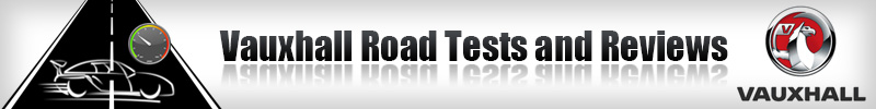 Vauxhall Road Tests and Reviews